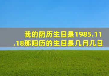 我的阴历生日是1985.11.18那阳历的生日是几月几日