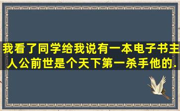 我看了同学给我说有一本电子书,主人公前世是个天下第一杀手,他的...