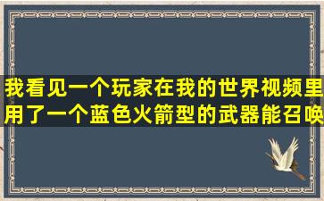 我看见一个玩家在我的世界视频里用了一个蓝色火箭型的武器,能召唤...