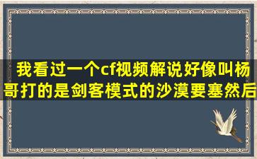 我看过一个cf视频解说好像叫杨哥打的是剑客模式的沙漠要塞然后