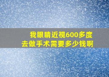 我眼睛近视600多度去做手术需要多少钱啊