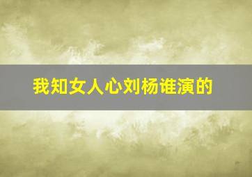 我知女人心刘杨谁演的