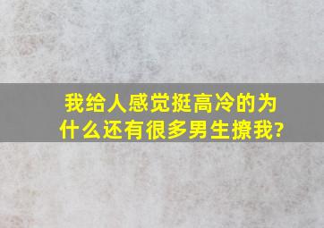 我给人感觉挺高冷的,为什么还有很多男生撩我?