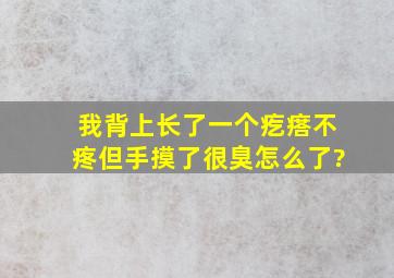 我背上长了一个疙瘩,不疼但手摸了很臭怎么了?