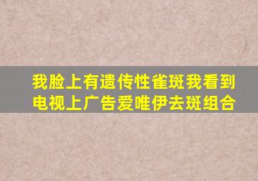 我脸上有遗传性雀斑,我看到电视上广告爱唯伊去斑组合,