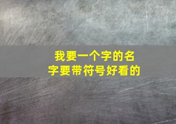 我要一个字的名字,要带符号,好看的。