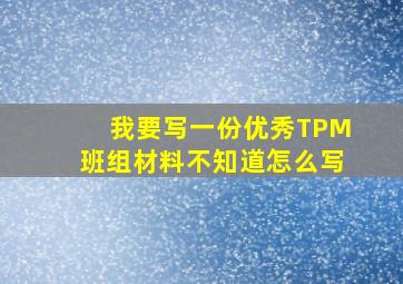 我要写一份优秀TPM班组材料不知道怎么写