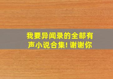 我要异闻录的全部有声小说合集! 谢谢你