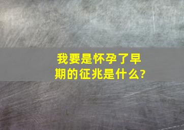 我要是怀孕了,早期的征兆是什么?