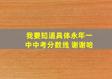 我要知道具体永年一中中考分数线 谢谢哈