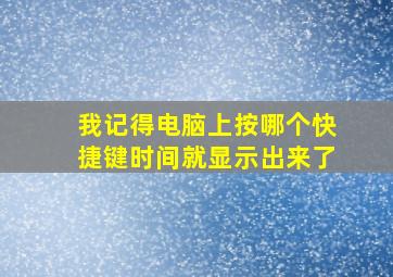 我记得电脑上按哪个快捷键时间就显示出来了