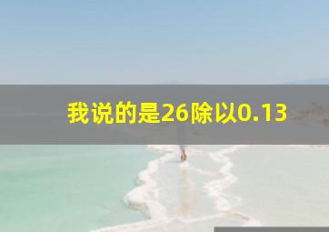 我说的是26除以0.13