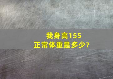 我身高155 正常体重是多少?