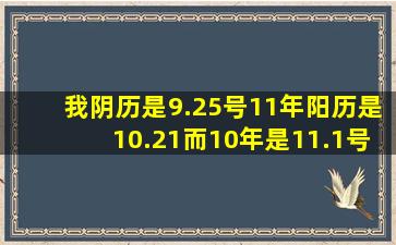 我阴历是9.25号11年阳历是10.21,而10年是11.1号.星座不同啊