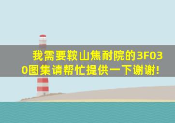 我需要鞍山焦耐院的3F030图集,请帮忙提供一下,谢谢! 