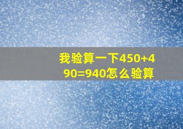 我验算一下450+490=940怎么验算