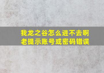 我龙之谷怎么进不去啊 老提示账号或密码错误