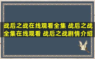 战后之战在线观看全集 战后之战全集在线观看 战后之战剧情介绍