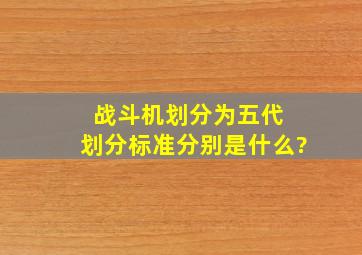 战斗机划分为五代 划分标准分别是什么?