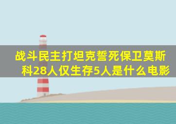 战斗民主打坦克,誓死保卫莫斯科,28人仅生存5人是什么电影