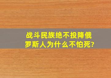 战斗民族绝不投降,俄罗斯人为什么不怕死?