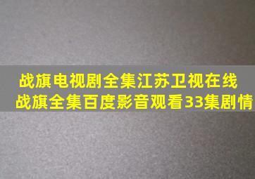 战旗电视剧全集(江苏卫视在线) 战旗全集百度影音观看33集剧情