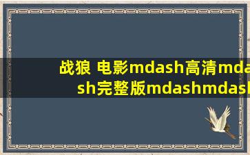 战狼 电影—高清—完整版——迅雷BT种子下载?