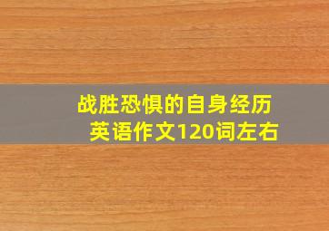 战胜恐惧的自身经历英语作文120词左右