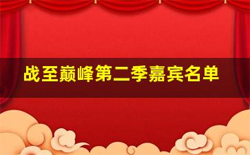 战至巅峰第二季嘉宾名单