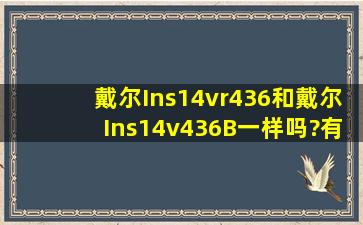 戴尔Ins14vr436和戴尔Ins14v436B一样吗?有什么区别?