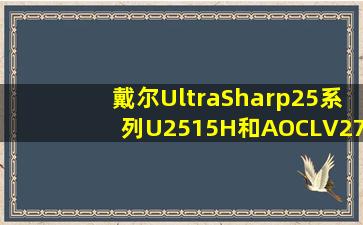 戴尔UltraSharp25系列U2515H和AOCLV273HQPX有什么区别