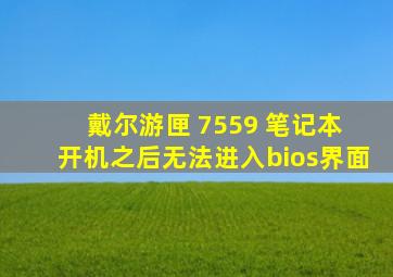 戴尔游匣 7559 笔记本 开机之后无法进入bios界面