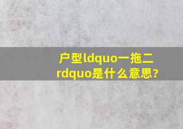 户型“一拖二”是什么意思?