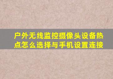 户外无线监控摄像头设备热点怎么选择与手机设置连接