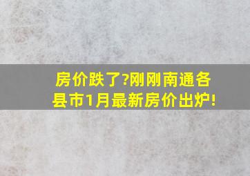 房价跌了?刚刚,南通各县市1月最新房价出炉!