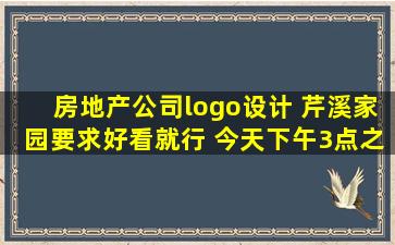 房地产公司logo设计 (芹溪家园)要求好看就行 今天下午3点之前结束