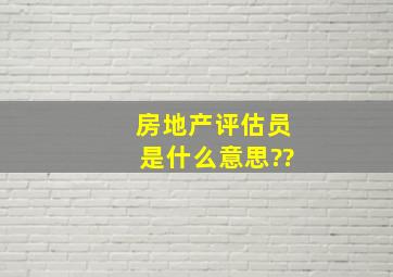 房地产评估员是什么意思??