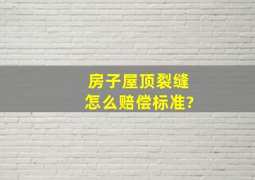 房子屋顶裂缝怎么赔偿标准?