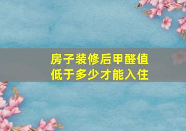 房子装修后甲醛值低于多少才能入住