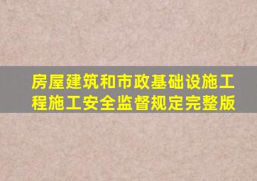 房屋建筑和市政基础设施工程施工安全监督规定完整版