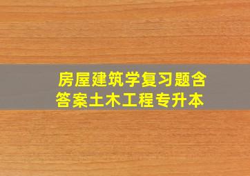 房屋建筑学复习题(含答案)(土木工程)(专升本) 