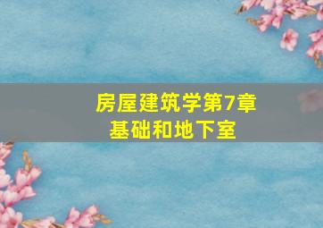 房屋建筑学第7章 基础和地下室 