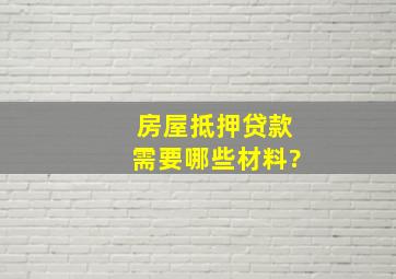 房屋抵押贷款,需要哪些材料?