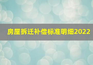 房屋拆迁补偿标准明细2022