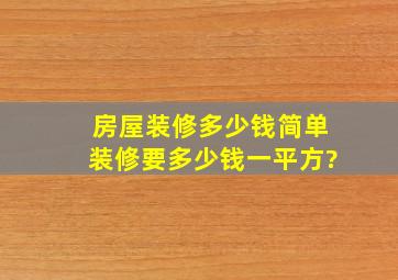 房屋装修多少钱,简单装修要多少钱一平方?