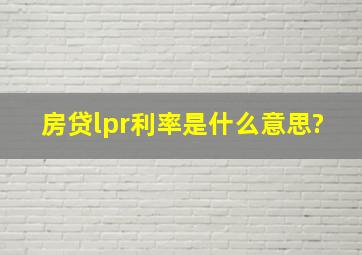 房贷lpr利率是什么意思?