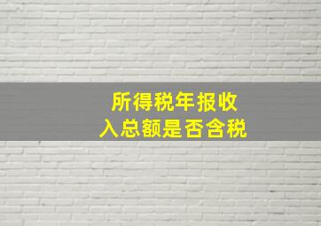 所得税年报,收入总额是否含税