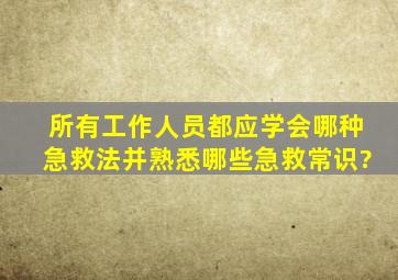 所有工作人员都应学会哪种急救法,并熟悉哪些急救常识?