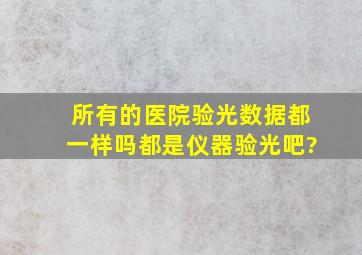 所有的医院验光数据都一样吗,都是仪器验光吧?