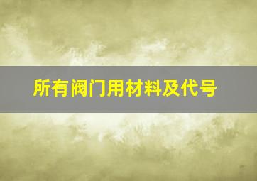 所有阀门用材料及代号